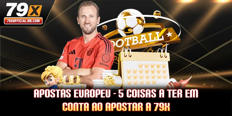 Apostas Europeu - 5 Coisas A Ter Em Conta Ao Apostar A 79X