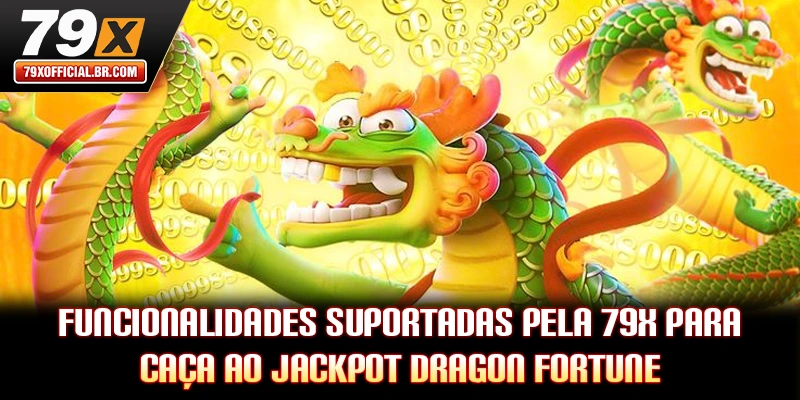 Funcionalidades suportadas pela 79X para caça ao jackpot Dragon Fortune