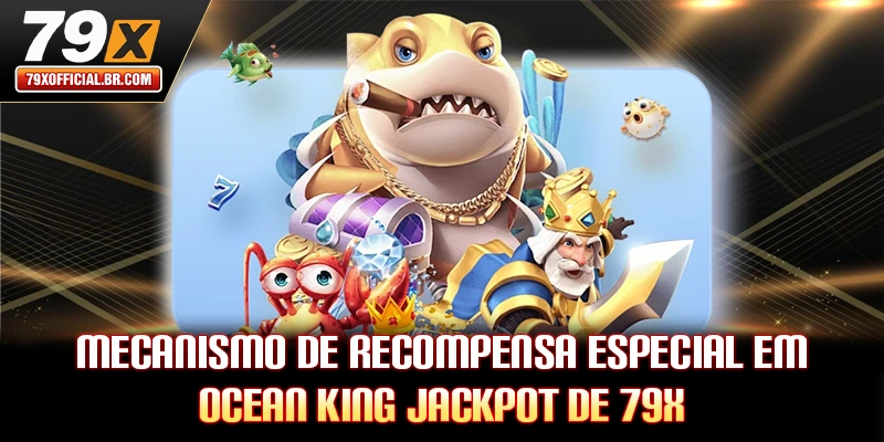 Mecanismo de recompensa especial em Ocean King Jackpot de 79X