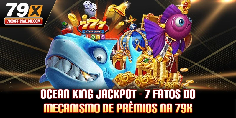 Ocean King Jackpot - 7 Fatos Do Mecanismo De Prêmios Na 79X