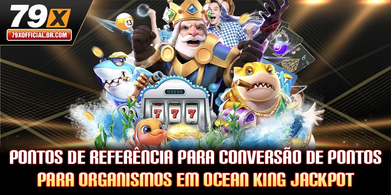 Pontos de referência para conversão de pontos para organismos em Ocean King Jackpot