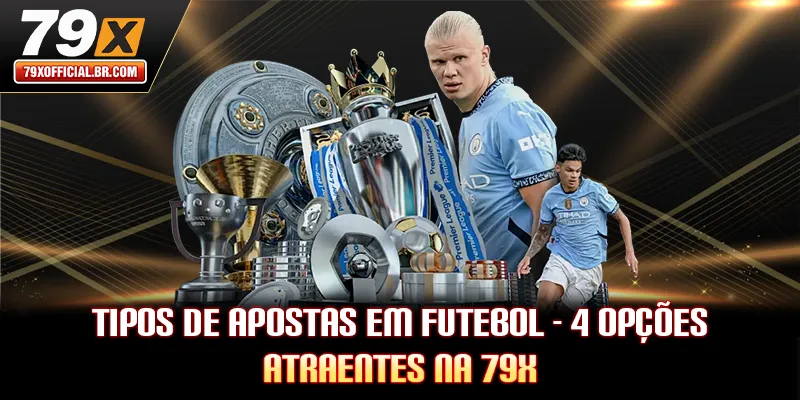 Tipos De Apostas Em Futebol - 4 Opções Atraentes Na 79X
